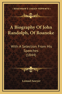 A Biography Of John Randolph, Of Roanoke