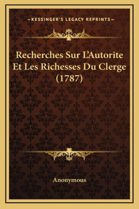 Recherches Sur L'Autorite Et Les Richesses Du Clerge (1787)