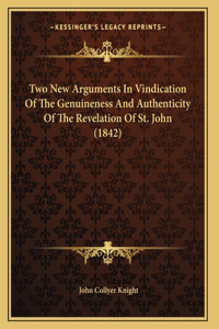 Two New Arguments In Vindication Of The Genuineness And Authenticity Of The Revelation Of St. John (1842)