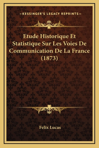 Etude Historique Et Statistique Sur Les Voies De Communication De La France (1873)