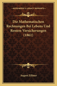 Die Mathematischen Rechnungen Bei Lebens Und Renten-Versicherungen (1861)