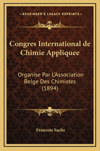 Congres International de Chimie Appliquee: Organise Par L'Association Belge Des Chimistes (1894)