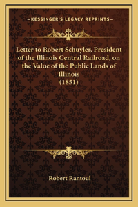 Letter to Robert Schuyler, President of the Illinois Central Railroad, on the Value of the Public Lands of Illinois (1851)