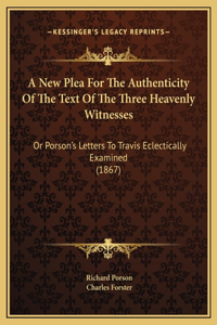 A New Plea For The Authenticity Of The Text Of The Three Heavenly Witnesses