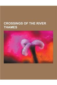 Crossings of the River Thames: Bridges Across the River Thames, Ferries Across the River Thames, Tunnels Underneath the River Thames, Tower Bridge, B