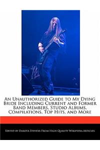 An Unauthorized Guide to My Dying Bride Including Current and Former Band Members, Studio Albums, Compilations, Top Hits, and More
