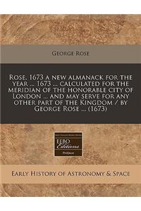 Rose, 1673 a New Almanack for the Year ... 1673 ... Calculated for the Meridian of the Honorable City of London ... and May Serve for Any Other Part of the Kingdom / By George Rose ... (1673)