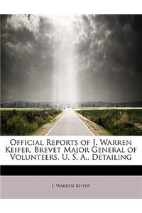 Official Reports of J. Warren Keifer, Brevet Major General of Volunteers, U. S. A., Detailing
