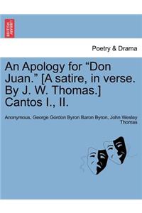 Apology for Don Juan. [A Satire, in Verse. by J. W. Thomas.] Cantos I., II.