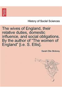 The Wives of England, Their Relative Duties, Domestic Influence, and Social Obligations. by the Author of 