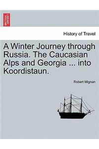 Winter Journey through Russia. The Caucasian Alps and Georgia ... into Koordistaun.