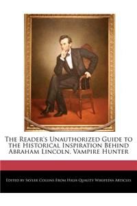The Reader's Unauthorized Guide to the Historical Inspiration Behind Abraham Lincoln, Vampire Hunter