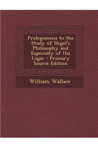 Prolegomena to the Study of Hegel's Philosophy and Especially of His Logic