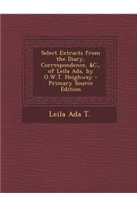 Select Extracts from the Diary, Correspondence, &C., of Leila ADA, by O.W.T. Heighway