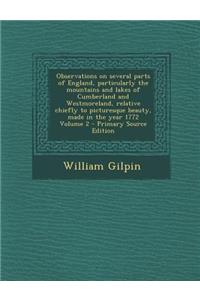 Observations on Several Parts of England, Particularly the Mountains and Lakes of Cumberland and Westmoreland, Relative Chiefly to Picturesque Beauty, Made in the Year 1772 Volume 2 - Primary Source Edition