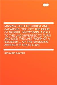 Making Light of Christ and Salvation, Too Oft the Issue of Gospel Invitations