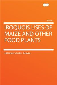 Iroquois Uses of Maize and Other Food Plants