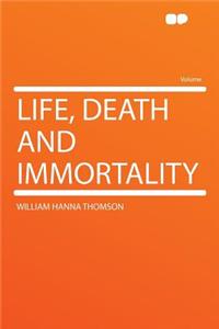 Life, Death and Immortality