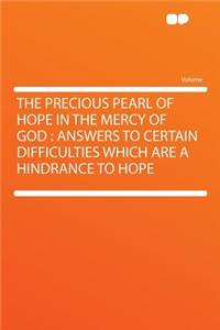 The Precious Pearl of Hope in the Mercy of God: Answers to Certain Difficulties Which Are a Hindrance to Hope