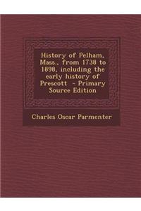 History of Pelham, Mass., from 1738 to 1898, Including the Early History of Prescott - Primary Source Edition