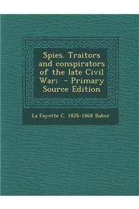 Spies. Traitors and Conspirators of the Late Civil War; - Primary Source Edition