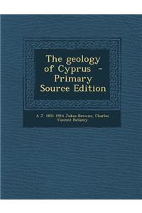 The Geology of Cyprus - Primary Source Edition