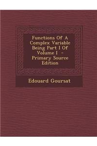 Functions of a Complex Variable Being Part I of Volume I - Primary Source Edition