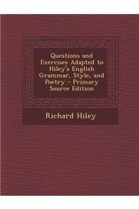 Questions and Exercises Adapted to Hiley's English Grammar, Style, and Poetry - Primary Source Edition