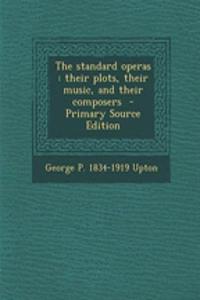 The Standard Operas: Their Plots, Their Music, and Their Composers