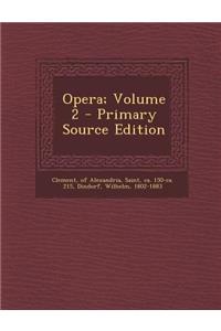 Opera; Volume 2 - Primary Source Edition