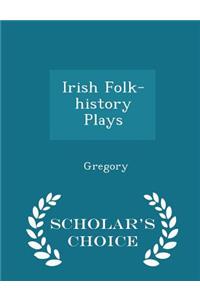 Irish Folk-History Plays - Scholar's Choice Edition