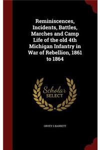 Reminiscences, Incidents, Battles, Marches and Camp Life of the Old 4th Michigan Infantry in War of Rebellion, 1861 to 1864