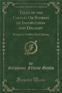 Tales of the Castle; Or Stories of Instruction and Delight, Vol. 3: Being Les VeillÃ©es Du ChÃ¢teau (Classic Reprint)