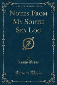 Notes from My South Sea Log (Classic Reprint)