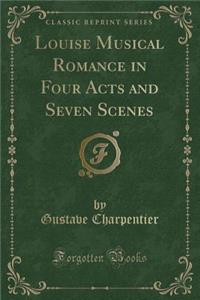 Louise Musical Romance in Four Acts and Seven Scenes (Classic Reprint)