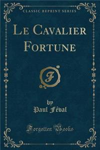 Le Cavalier Fortune (Classic Reprint)