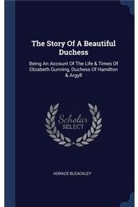 The Story Of A Beautiful Duchess: Being An Account Of The Life & Times Of Elizabeth Gunning, Duchess Of Hamilton & Argyll