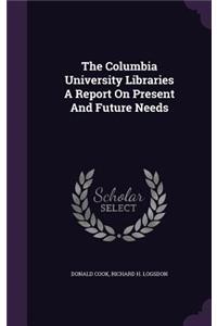 The Columbia University Libraries a Report on Present and Future Needs