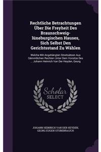 Rechtliche Betrachtungen Über Die Freyheit Des Braunschweig-lüneburgischen Hauses, Sich Selbst Den Gerichtsstand Zu Wählen