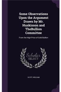 Some Observations Upon the Argument Drawn by Mr. Huskisson and TheBullion Committee