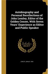 Autobiography and Personal Recollections of John Lemley, Editor of the Golden Censer, with Seven Years' Experience as Editor and Public Speaker