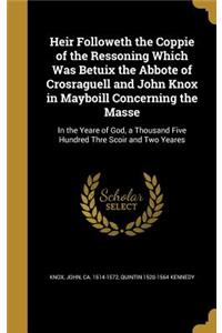 Heir Followeth the Coppie of the Ressoning Which Was Betuix the Abbote of Crosraguell and John Knox in Mayboill Concerning the Masse