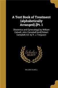 A Text Book of Treatment (alphabetically Arranged).[Pt. 1