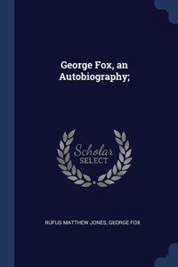 George Fox, an Autobiography;