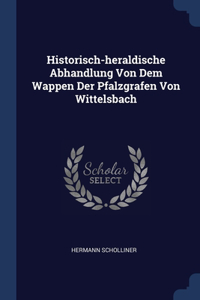 Historisch-heraldische Abhandlung Von Dem Wappen Der Pfalzgrafen Von Wittelsbach