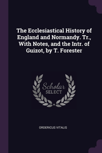 Ecclesiastical History of England and Normandy. Tr., With Notes, and the Intr. of Guizot, by T. Forester