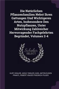 Die Natürlichen Pflanzenfamilien Nebst Ihren Gattungen Und Wichtigeren Arten, Insbesondere Den Nutzpflanzen, Unter Mitwirkung Zahlreicher Hervorragender Fachgelehrten Begründet, Volumes 2-4