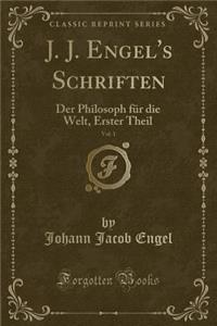J. J. Engel's Schriften, Vol. 1: Der Philosoph FÃ¼r Die Welt, Erster Theil (Classic Reprint)