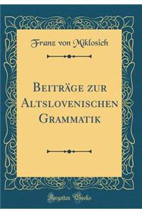 Beitrï¿½ge Zur Altslovenischen Grammatik (Classic Reprint)