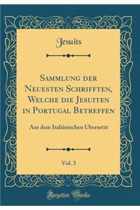 Sammlung Der Neuesten Schrifften, Welche Die Jesuiten in Portugal Betreffen, Vol. 3
